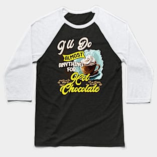 I'll Do Almost Anything For Hot Chocolate Baseball T-Shirt